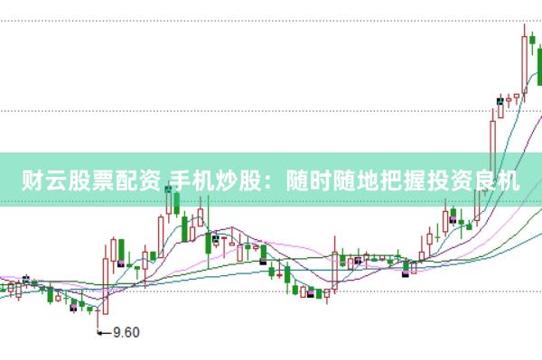 财云股票配资 手机炒股：随时随地把握投资良机