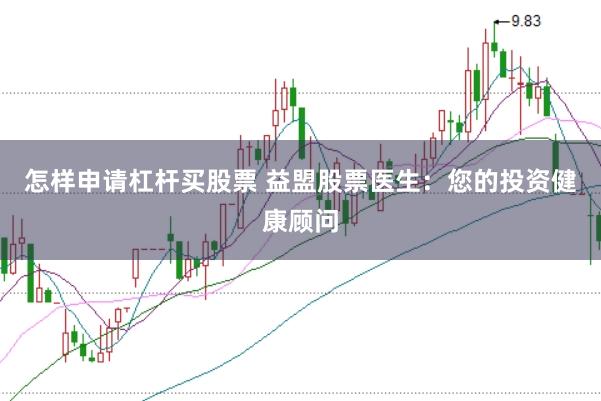 怎样申请杠杆买股票 益盟股票医生：您的投资健康顾问