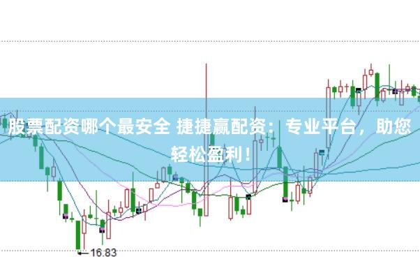 股票配资哪个最安全 捷捷赢配资：专业平台，助您轻松盈利！