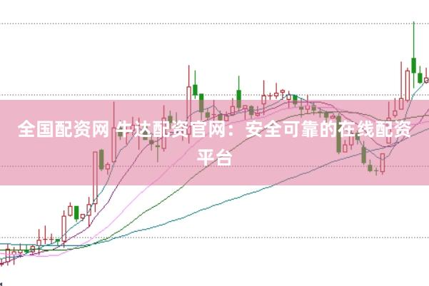 全国配资网 牛达配资官网：安全可靠的在线配资平台