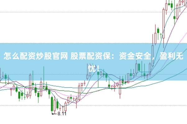 怎么配资炒股官网 股票配资保：资金安全，盈利无忧！