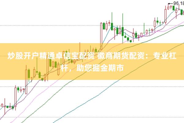 炒股开户精通卓信宝配资 徽商期货配资：专业杠杆，助您掘金期市