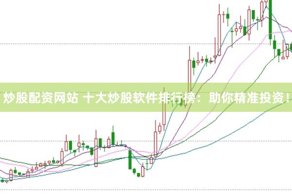 炒股配资网站 十大炒股软件排行榜：助你精准投资！