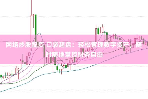 网络炒股配资 口袋超盘:轻松管理数字资产,随时随地掌控财务自由