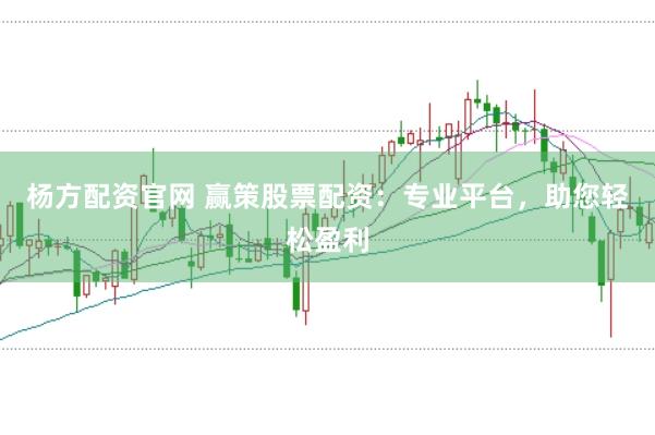 杨方配资官网 赢策股票配资：专业平台，助您轻松盈利