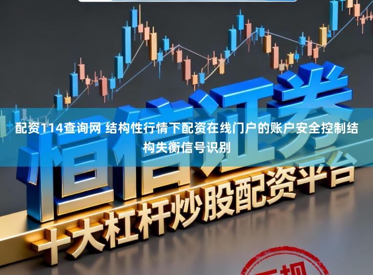 配资114查询网 结构性行情下配资在线门户的账户安全控制结构失衡信号识别