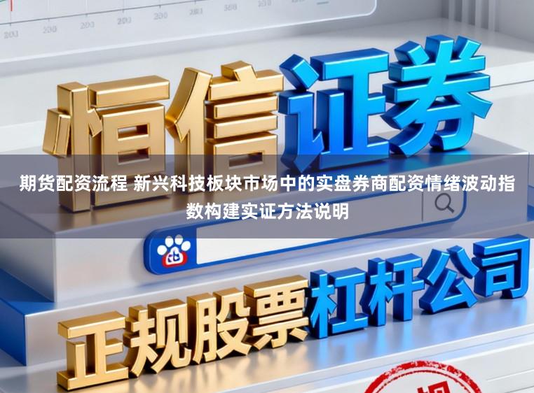 期货配资流程 新兴科技板块市场中的实盘券商配资情绪波动指数构建实证方法说明