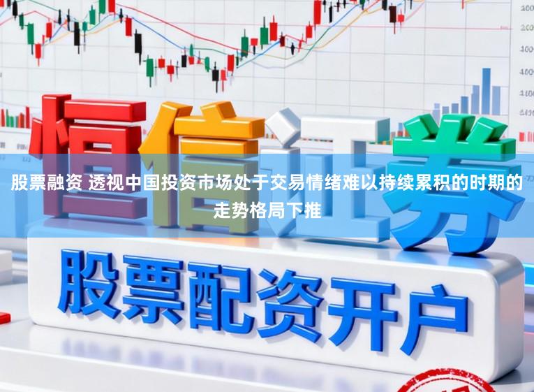 股票融资 透视中国投资市场处于交易情绪难以持续累积的时期的走势格局下推